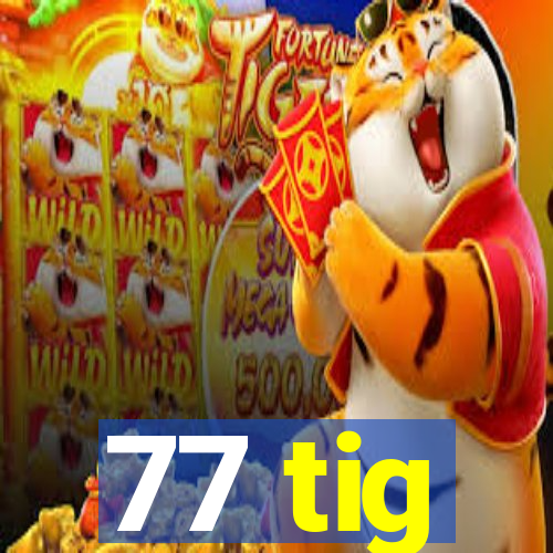 77 tig